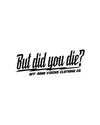 But did you die? 3" x 8" decal - LiveTheGnar