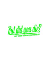 But did you die? 3" x 8" decal - LiveTheGnar