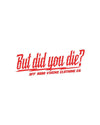 But did you die? 3" x 8" decal - LiveTheGnar