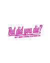 But did you die? 3" x 8" decal - LiveTheGnar