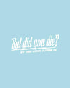 But did you die? 3" x 8" decal - LiveTheGnar