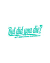 But did you die? 3" x 8" decal - LiveTheGnar