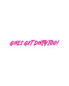Girls Get Dirty Too! 4.0 Decal 1" x 8" - LiveTheGnar
