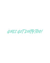 Girls Get Dirty Too! 4.0 Decal 1" x 8" - LiveTheGnar