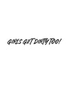 Girls Get Dirty Too! 4.0 Decal 1" x 8" - LiveTheGnar
